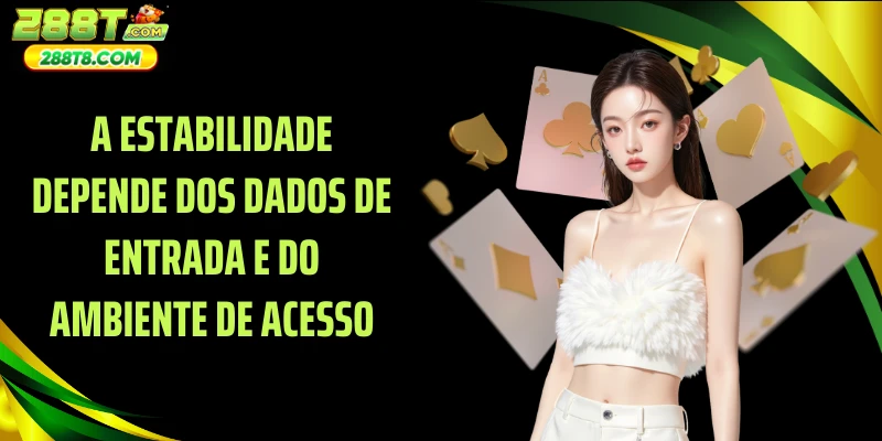 A estabilidade depende dos dados de entrada e do ambiente de acesso