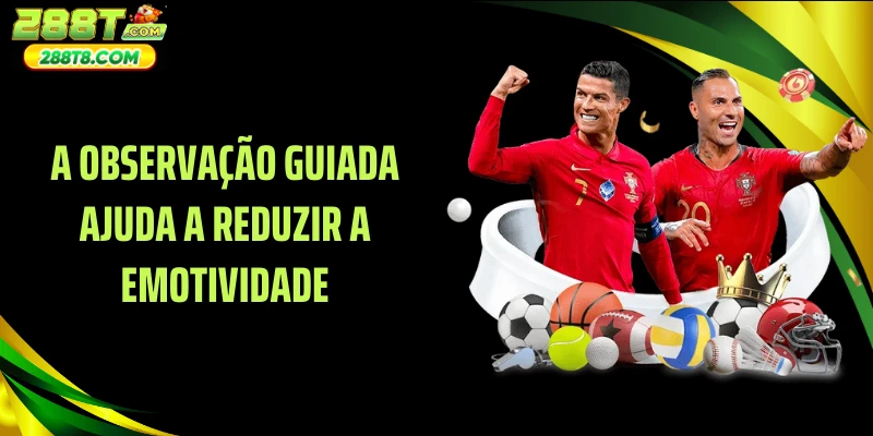 A observação guiada ajuda a reduzir a emotividade