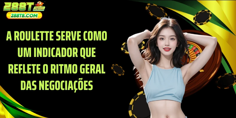 A Roulette serve como um indicador que reflete o ritmo geral das negociações