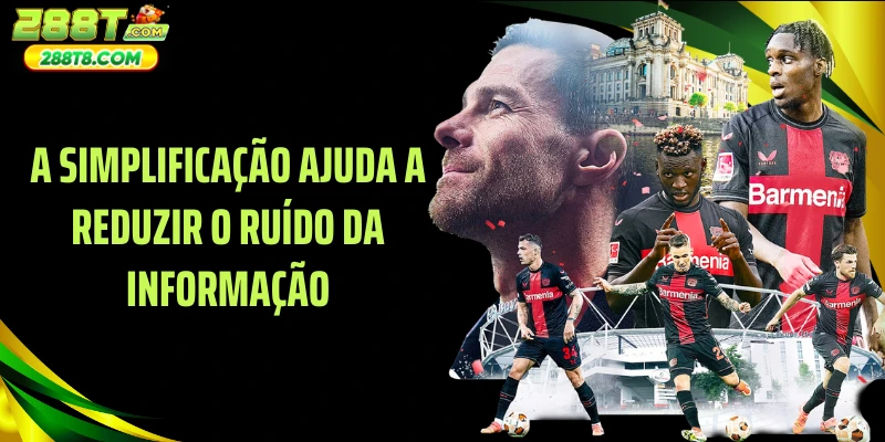 A simplificação ajuda a reduzir o ruído da informação