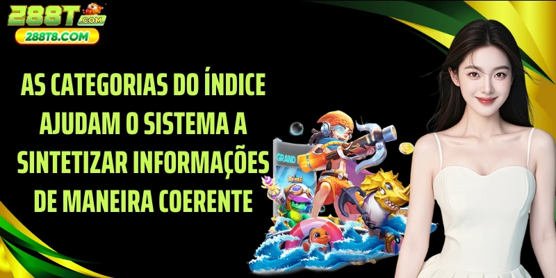 As categorias do índice ajudam o sistema a sintetizar informações de maneira coerente