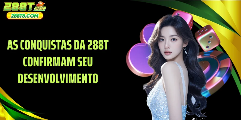 As conquistas da 288T confirmam seu desenvolvimento