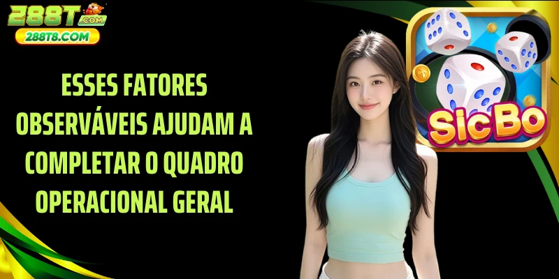 Esses fatores observáveis ​​ajudam a completar o quadro operacional geral
