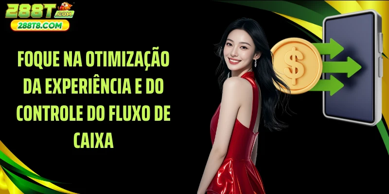 Foque na otimização da experiência e do controle do fluxo de caixa