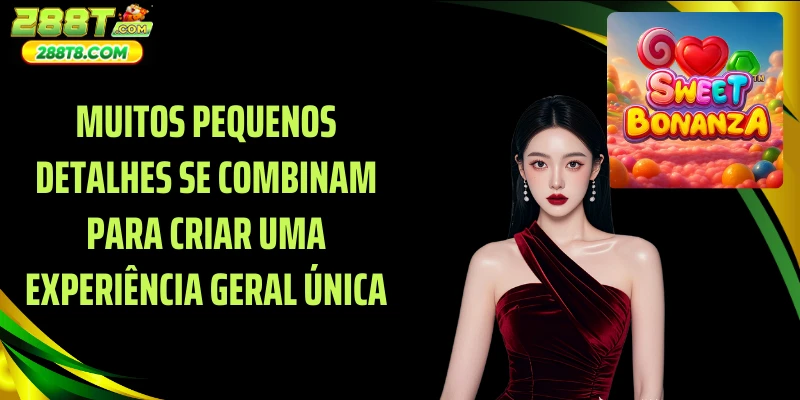 Muitos pequenos detalhes se combinam para criar uma experiência geral única