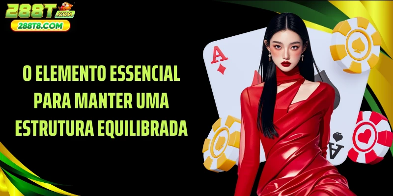 O elemento essencial para manter uma estrutura equilibrada