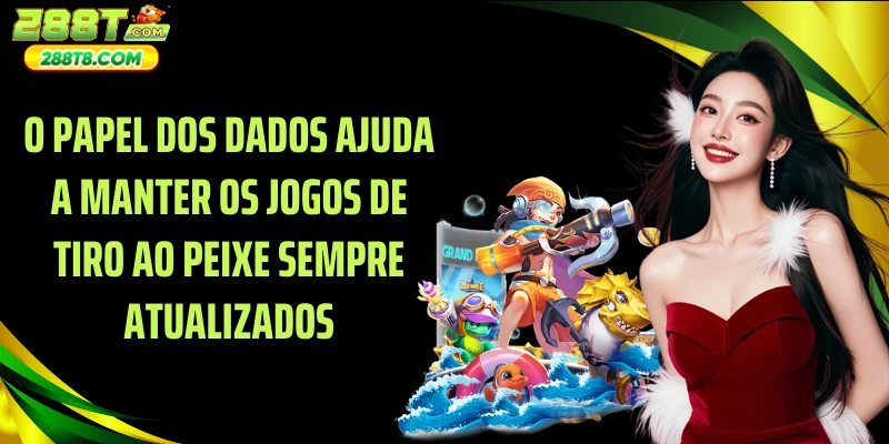 O papel dos dados ajuda a manter os jogos de tiro ao peixe sempre atualizados