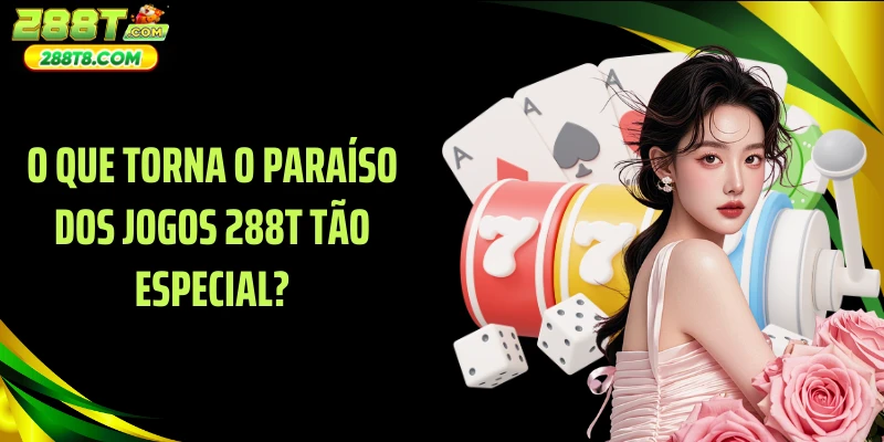 O que torna o paraíso dos jogos 288T tão especial?