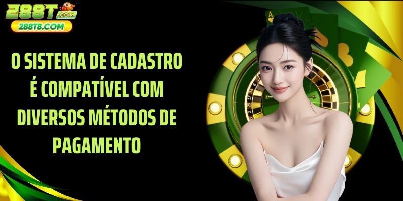 O sistema de cadastro é compatível com diversos métodos de pagamento
