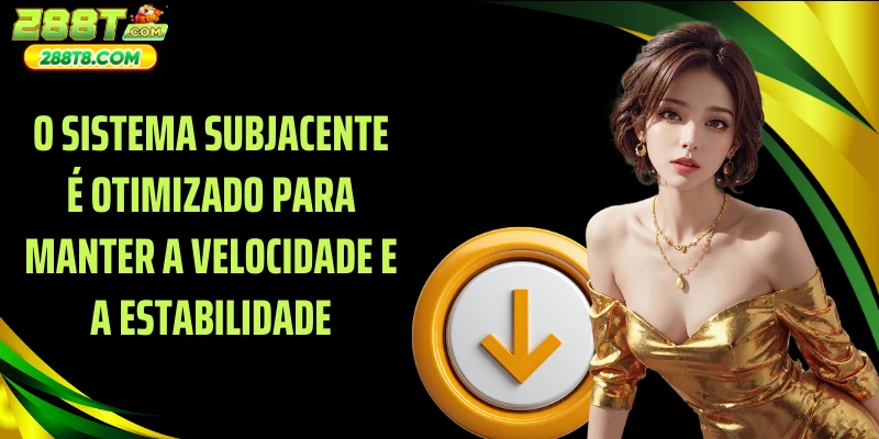 O sistema subjacente é otimizado para manter a velocidade e a estabilidade