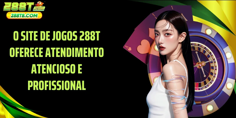 O site de jogos 288T oferece atendimento atencioso e profissional