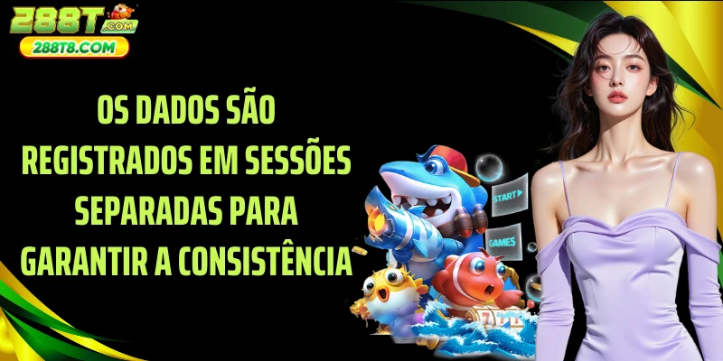 Os dados são registrados em sessões separadas para garantir a consistência