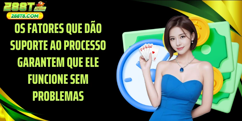 Os fatores que dão suporte ao processo garantem que ele funcione sem problemas