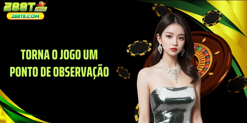 Torna o jogo um ponto de observação