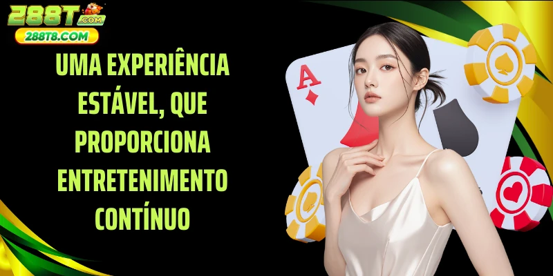 Uma experiência estável, que proporciona entretenimento contínuo
