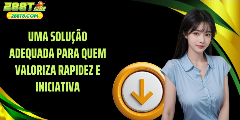 Uma solução adequada para quem valoriza rapidez e iniciativa.